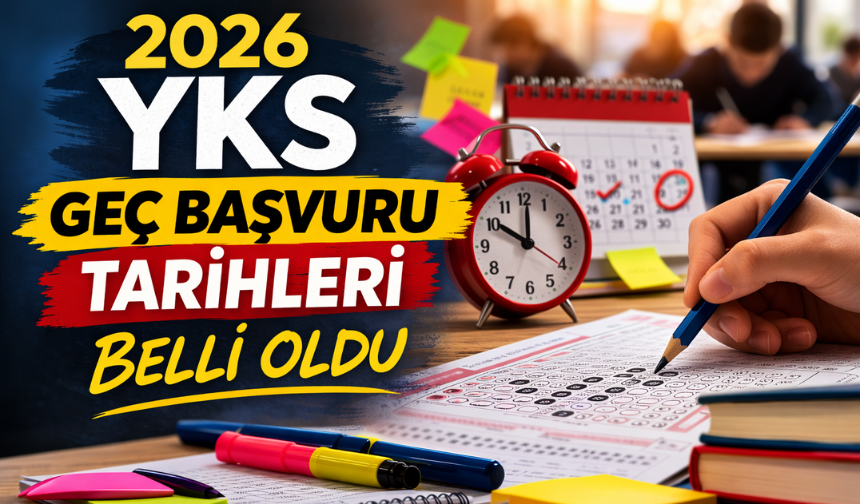 2026 YKS Geç Başvuru Tarihleri Belli Oldu