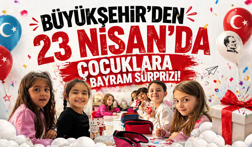 Büyükşehir’den 23 Nisan’da çocuklara bayram sürprizi