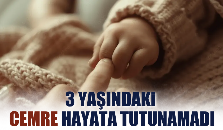 Hendek’te 3 yaşındaki Cemre yaşamını yitirdi