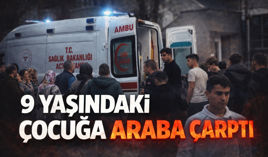 9 Yaşındaki Çocuğa Otomobil Çarptı