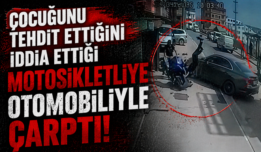 Çocuğunu tehdit ettiğini iddia ettiği motosikletliye otomobiliyle çarptı!