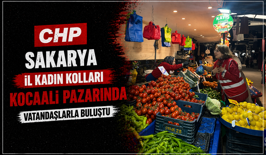 CHP Sakarya İl Kadın Kolları Kocaali Pazarında Vatandaşlarla Buluştu