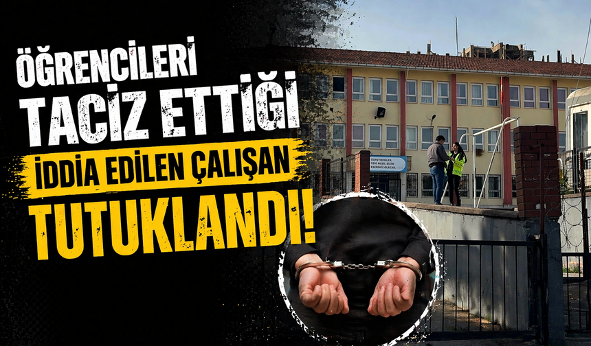 Öğrencileri taciz ettiği iddia edilen çalışan tutuklandı