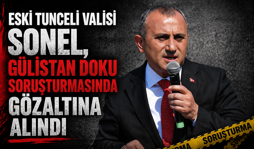 Eski Tunceli Valisi Sonel, Gülistan Doku soruşturmasında gözaltına alındı