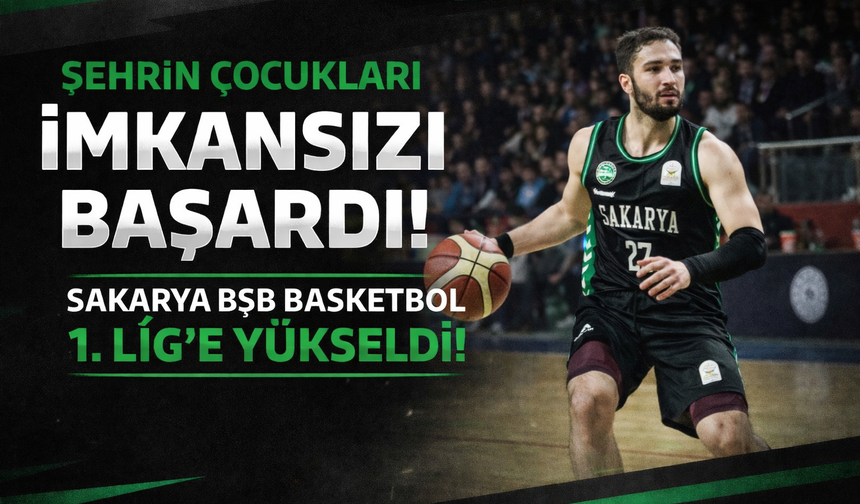 Sakarya BŞB Basketbol 1. Lig’e yükseldi: Şehrin çocuklarından tarihi başarı