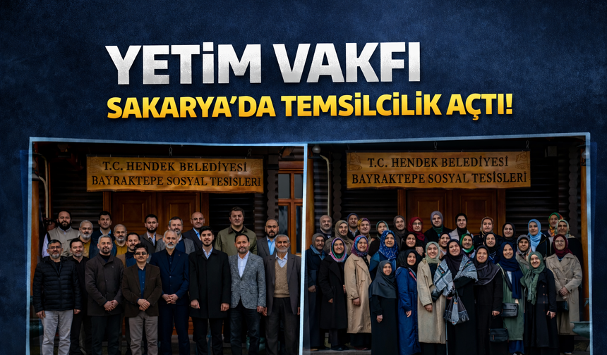 Yetim Vakfı Sakarya’da Temsilcilik Açtı