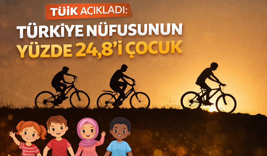 TÜİK açıkladı: Türkiye nüfusunun yüzde 24,8’i çocuk