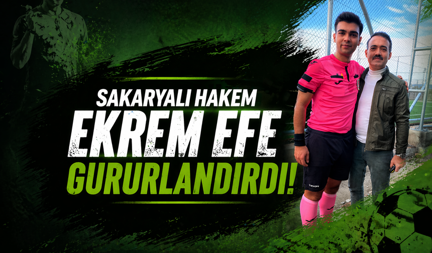 Sakaryalı Hakem Ekrem Efe Gururlandırdı