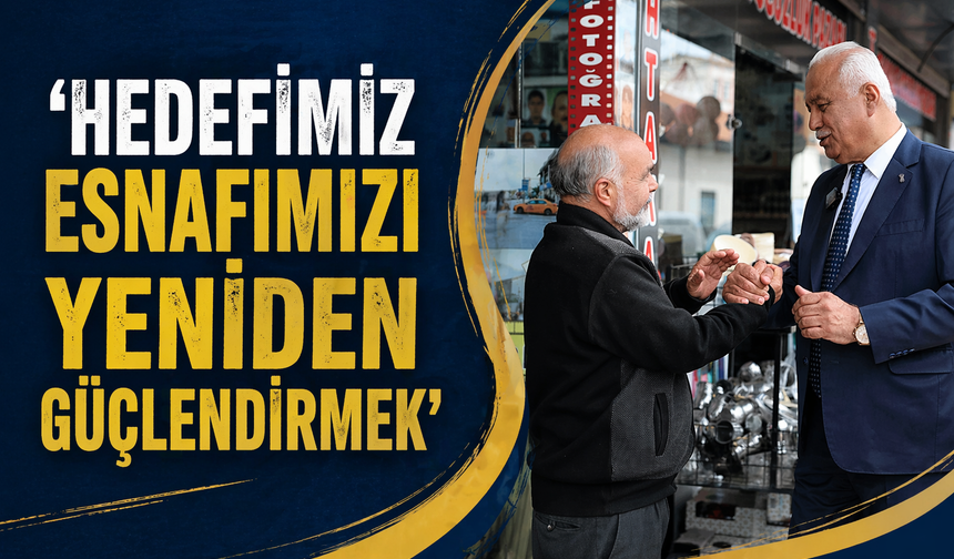 ‘Hedefimiz Esnafımızı Yeniden Güçlendirmek’