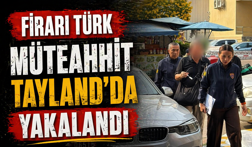 Firari Müteahhit Tayland’da Yakalandı: Deprem Soruşturmasında Yeni Gelişme
