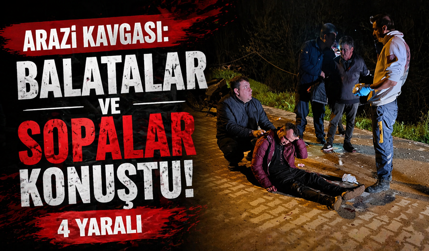Arazi kavgası: Baltalar ve sopalar konuştu, 4 yaralı