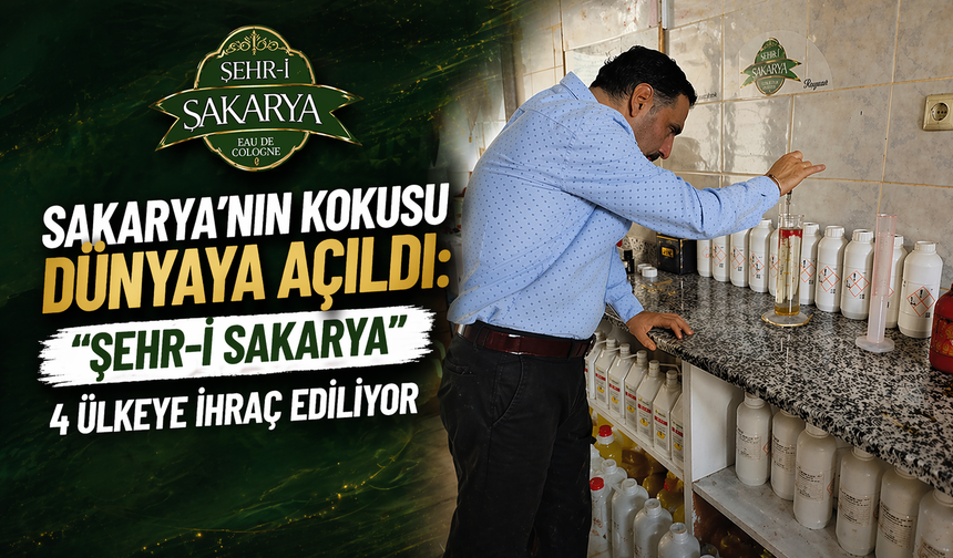 Sakarya’nın Kokusu Dünyaya Açıldı: “Şehr-i Sakarya” 4 Ülkeye İhraç Ediliyor