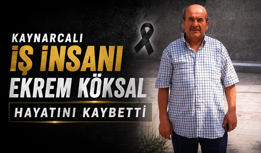 Kaynarcalı İş İnsanı Ekrem Köksal Hayatını Kaybetti