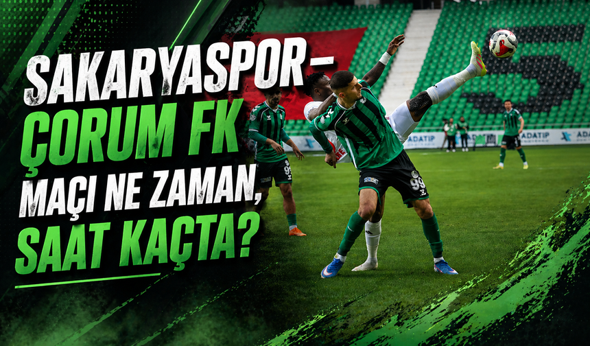 Sakaryaspor – Çorum FK Maçı Ne Zaman, Saat Kaçta?