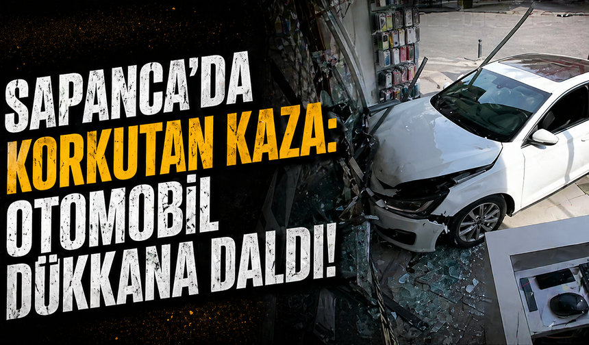 Sapanca’da Korkutan Kaza: Otomobil Dükkana Daldı!