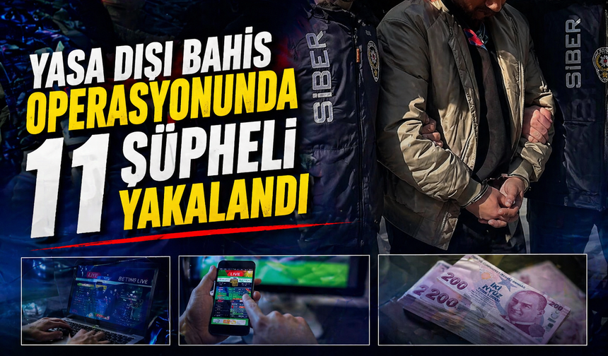 Yasa dışı bahis operasyonunda 11 şüpheli yakalandı