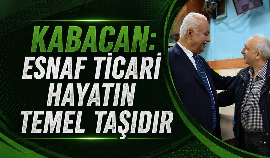 Kabacan: “Esnaf ticari hayatın temel taşıdır”