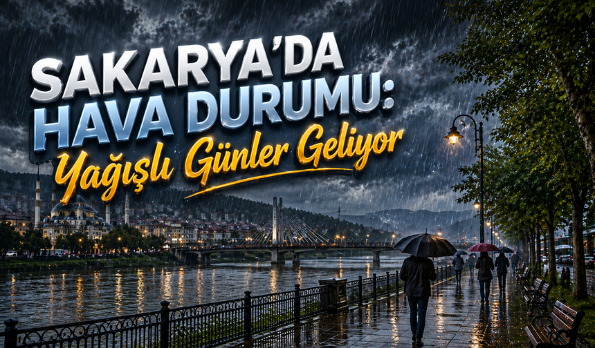 Sakarya’da Hava Durumu: Yağışlı Günler Geliyor
