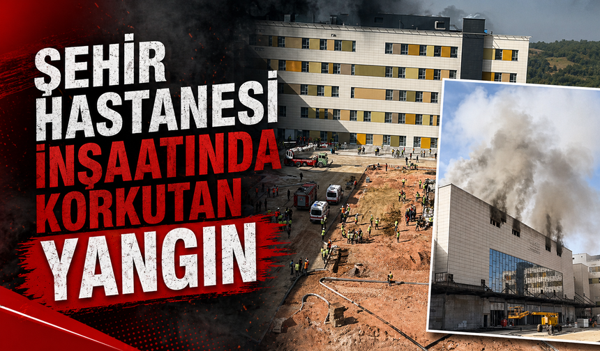 Şehir Hastanesi inşaatında korkutan yangın