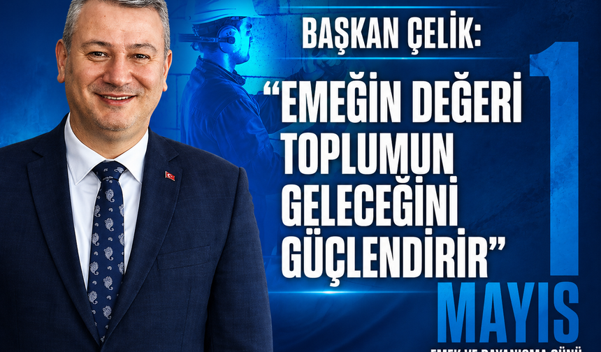 Başkan Çelik: “Emeğin değeri toplumun geleceğini güçlendirir”