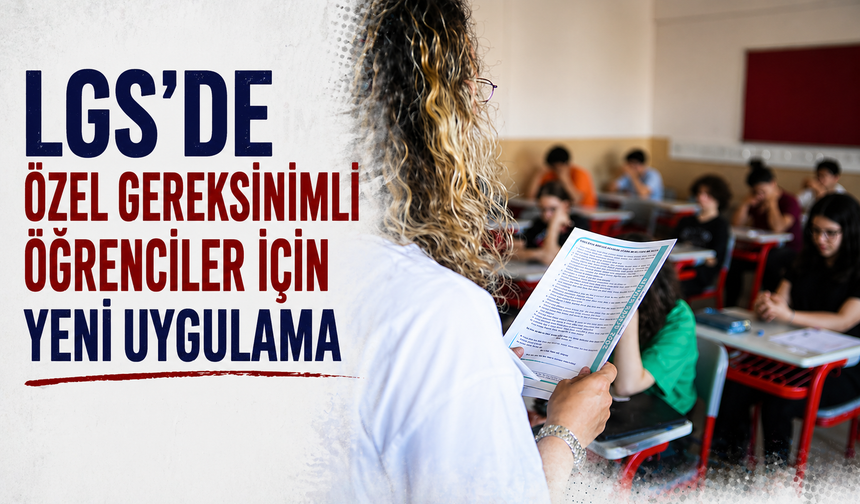Milli Eğitim Bakanlığı’ndan LGS’de Özel Gereksinimli Öğrenciler İçin Yeni Uygulama