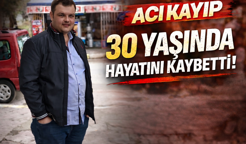 30 Yaşında hayatını kaybetti!