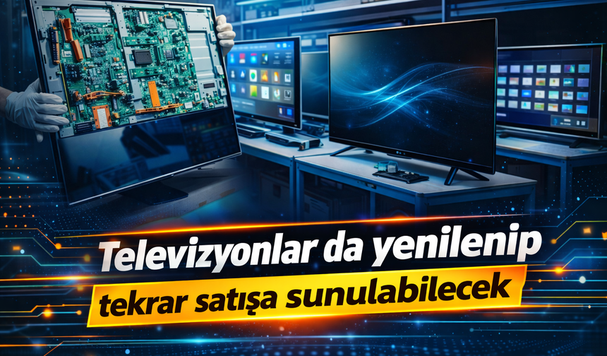 Televizyonlar da yenilenip tekrar satışa sunulabilecek