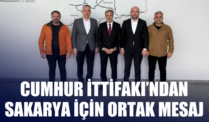 Cumhur İttifakı’ndan Sakarya için ortak mesaj