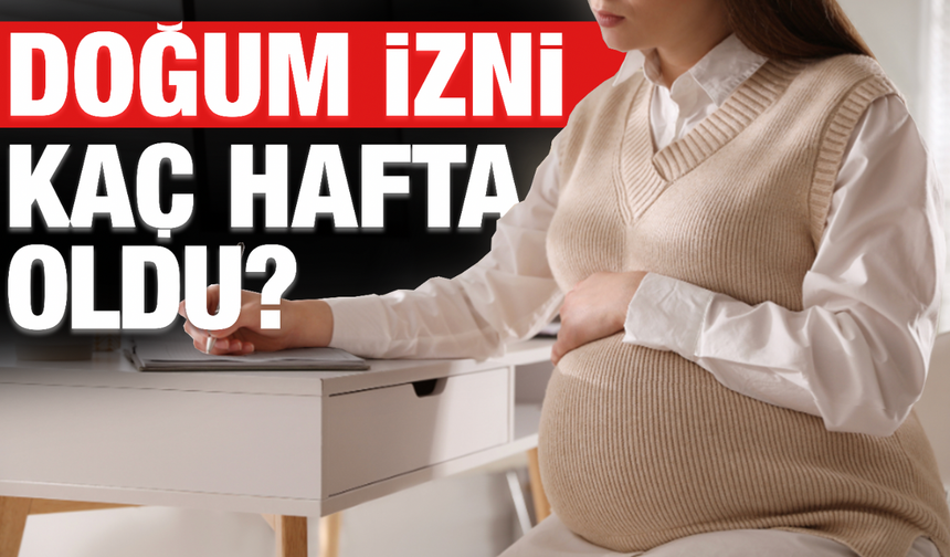 Annelik İzni Kaç Hafta Oldu? Doğum İzni 24 Haftaya Çıktı Mı?