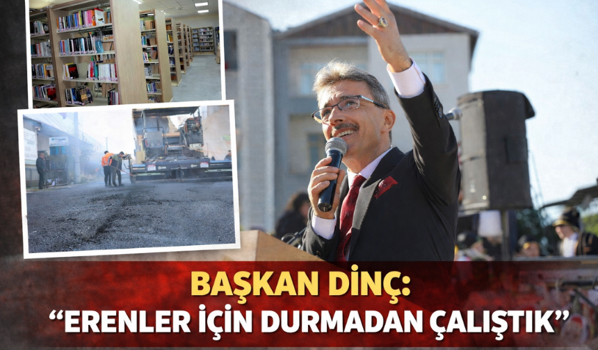 Başkan Dinç: “Erenler için durmadan çalıştık”