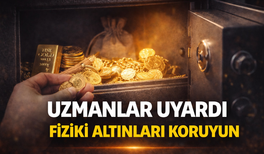 Uzmanlar fiziki altınlar için uyardı