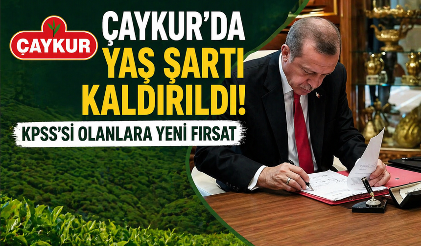 ÇAYKUR’da Yaş Şartı Kaldırıldı! KPSS’si Olanlara Yeni Fırsat