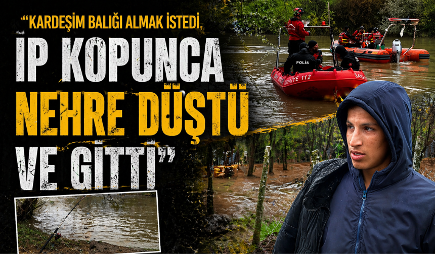 "Kardeşim balığı almak istedi, ip kopunca nehre düştü ve gitti"