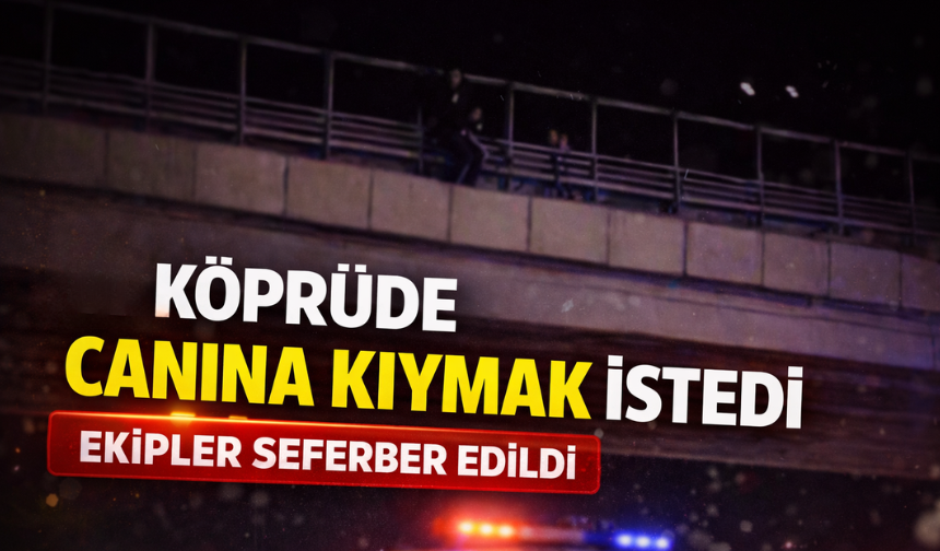 Köprüden atlayıp canına kıymak istedi
