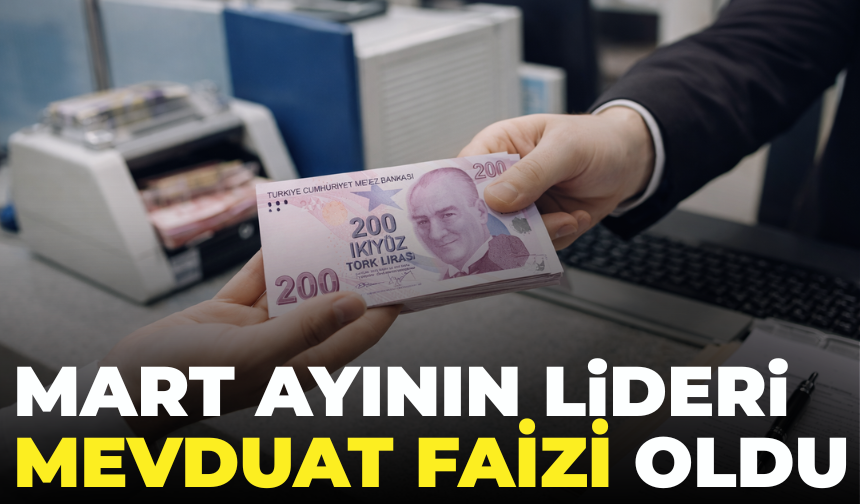Mart Ayının lideri mevduat Faizi oldu