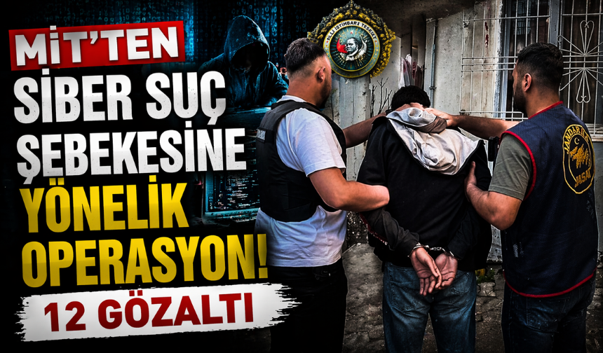 MİT'ten siber suç şebekesine yönelik operasyon: 12 gözaltı