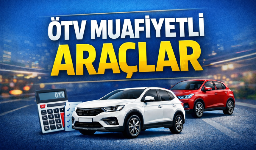 2026 Hangi Araçlar ÖTV Muafiyetli?