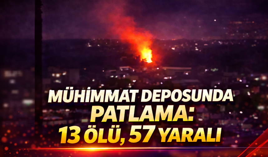 Mühimmat deposunda patlama: 13 ölü, 57 yaralı