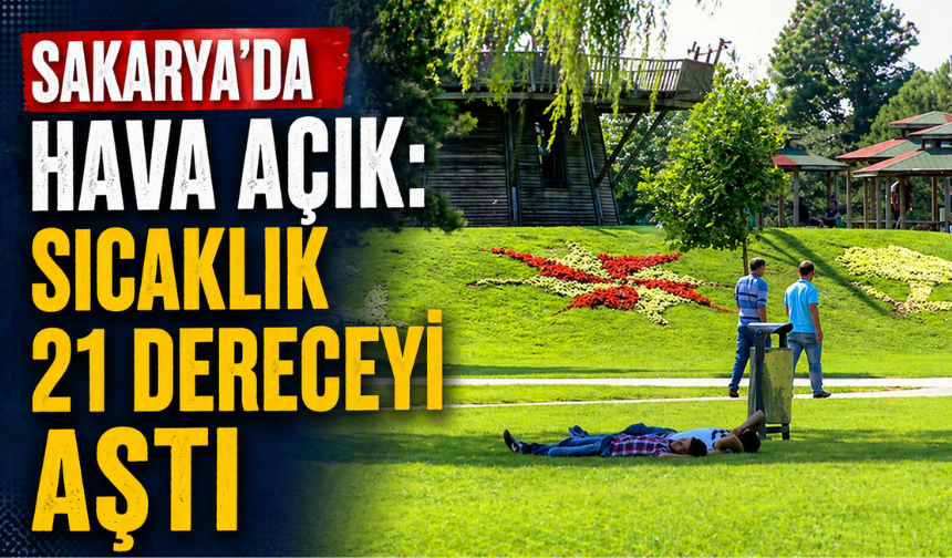Sakarya’da Hava Açık: Sıcaklık 21 Dereceyi Aştı