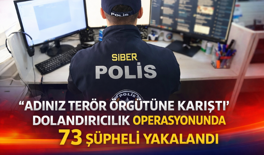 20 İlde Siber Dolandırıcılık Operasyonu: 73 Şüpheli Yakalandı