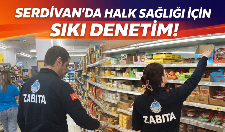 Serdivan’da Gıda Denetimleri Sıkılaştırıldı