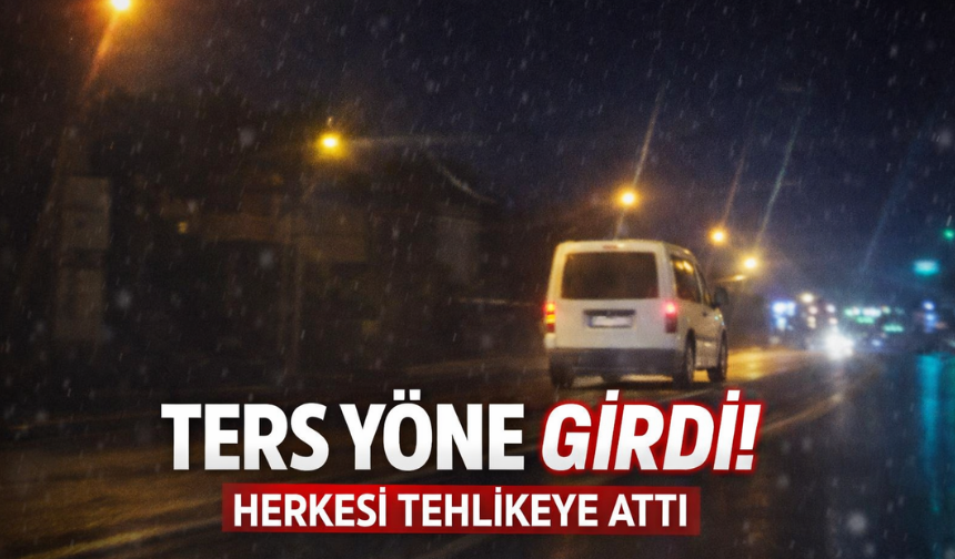 Ters yöne girip trafiği tehlikeye attı!