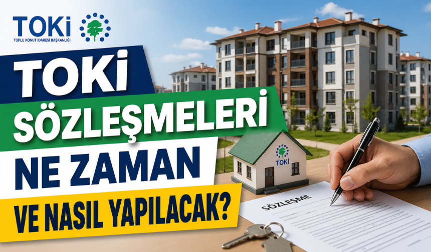 TOKİ Sözleşmeleri Ne Zaman Yapılacak, Nasıl Yapılacak? İşte Adım Adım Süreç