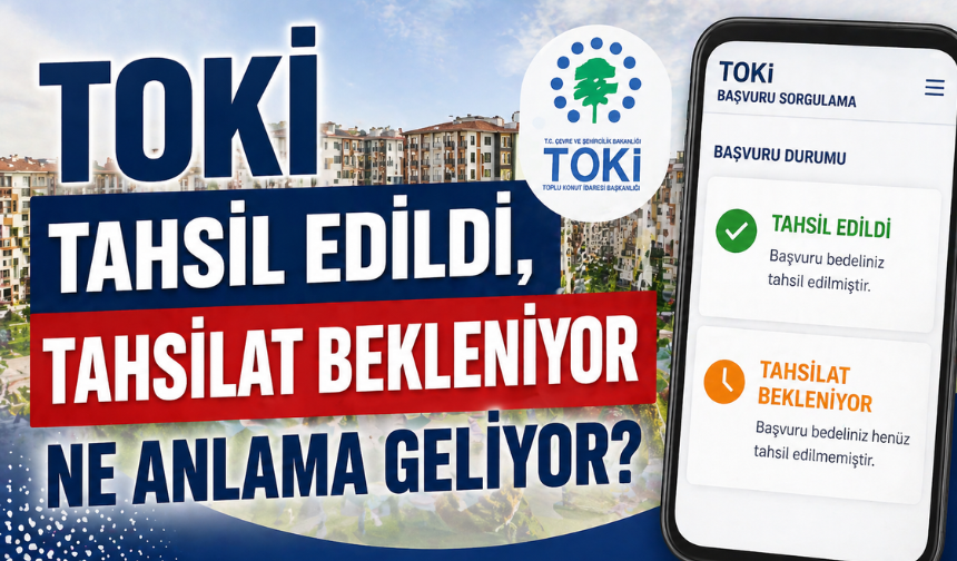 TOKİ Tahsil Edildi, Tahsilat Bekleniyor Ne Demek? Başvuruda Bu Yazı Neyi Gösteriyor?