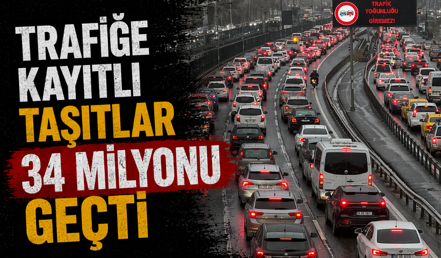 Trafiğe kayıtlı taşıtlar 34 milyonu geçti