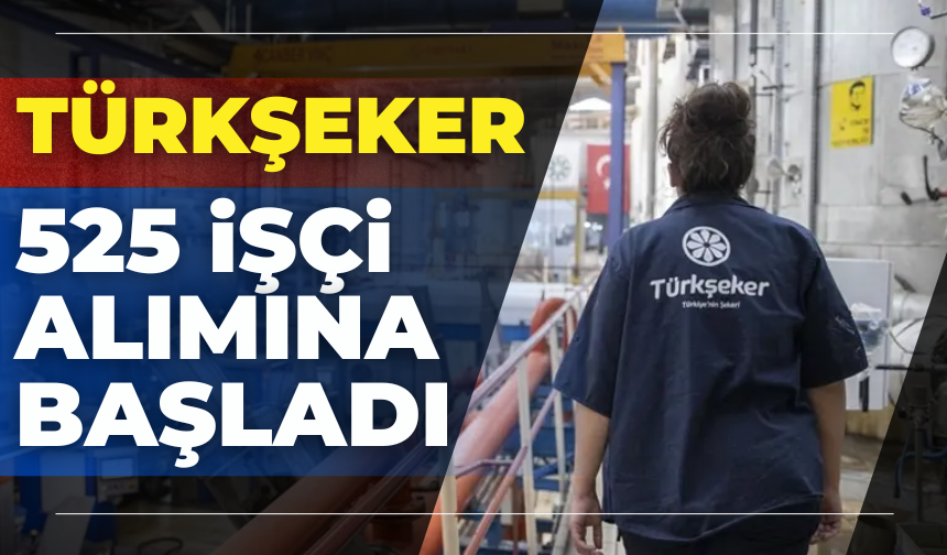 Türkşeker 525 İşçi Alımı Başladı: Şartları ve Kadrolar Açıklandı