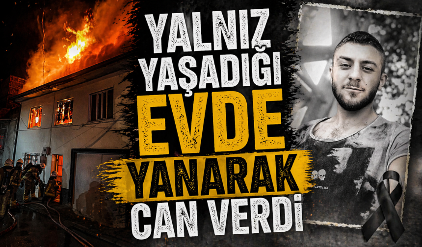 Yalnız yaşadığı evde yanarak can verdi