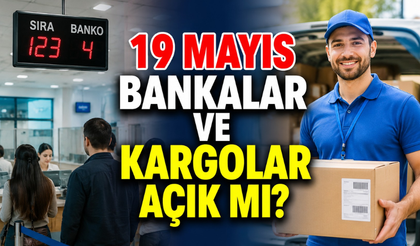 Yarın Bankalar ve Kargolar Açık mı? 19 Mayıs Resmi Tatilde Banka ve Kargo Şubeleri Açık mı?