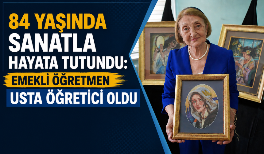 84 Yaşında Sanatla Hayata Tutundu: Emekli Öğretmen Usta Öğretici Oldu