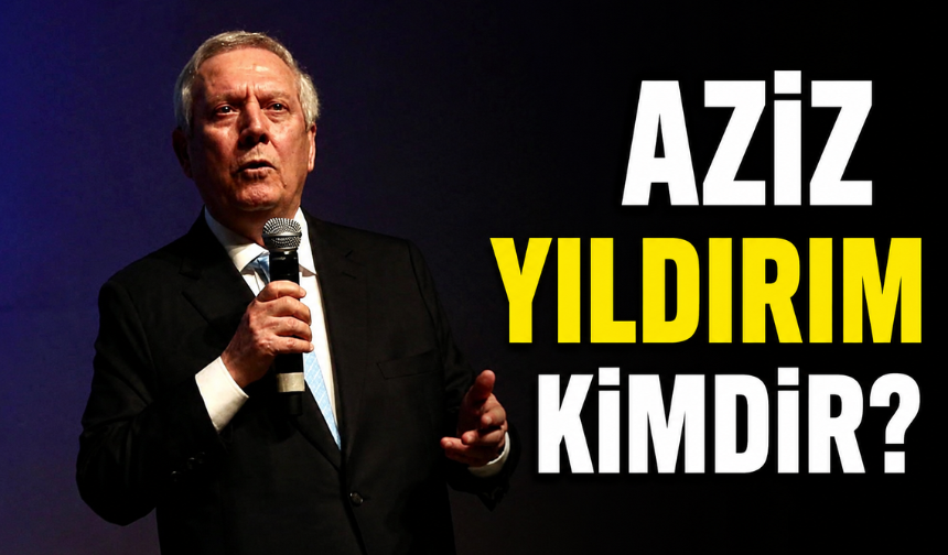 Aziz Yıldırım Kimdir, Kaç Yaşında ve Nereli?